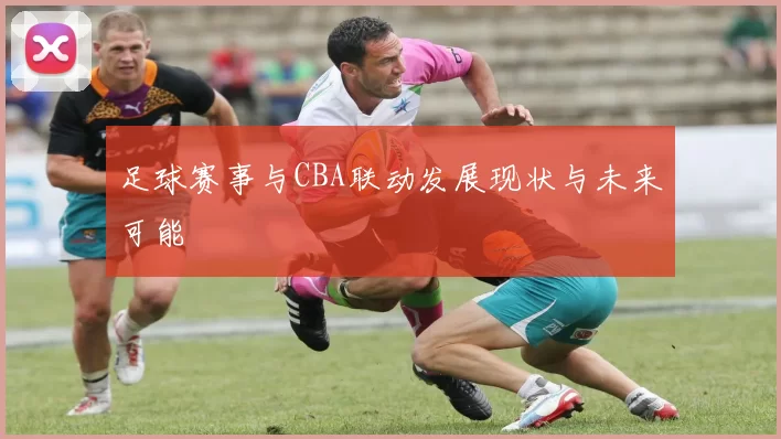 足球赛事与CBA联动发展现状与未来可能