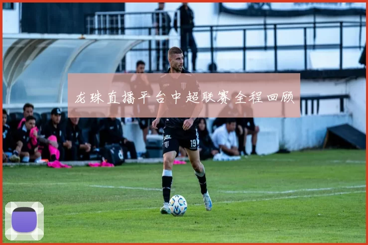 龙珠直播平台中超联赛全程回顾