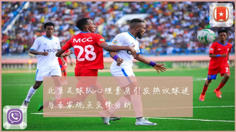 北京足球队心理素质引发热议球迷与专家观点交锋分析